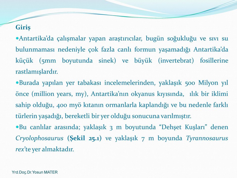 Burada yapılan yer tabakası incelemelerinden, yaklaşık 500 Milyon yıl önce (million years, my), Antartika nın okyanus kıyısında, ılık bir iklimi sahip olduğu, 400 myö