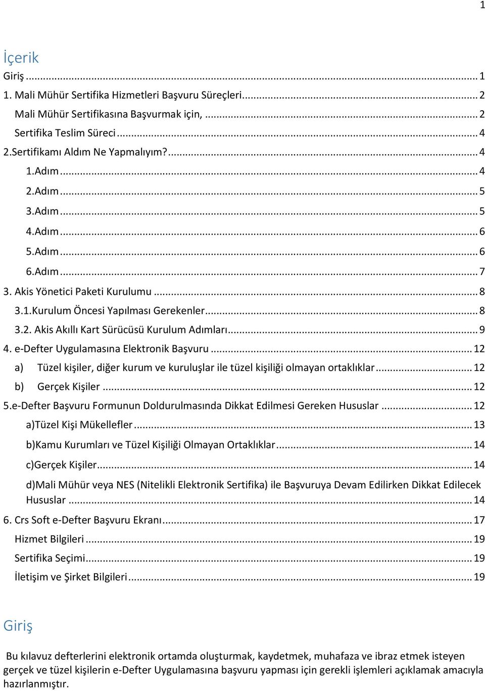 .. 9 4. e-defter Uygulamasına Elektronik Başvuru... 12 a) Tüzel kişiler, diğer kurum ve kuruluşlar ile tüzel kişiliği olmayan ortaklıklar... 12 b) Gerçek Kişiler... 12 5.