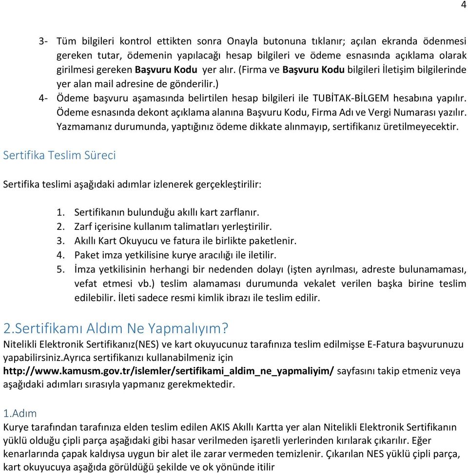 ) 4- Ödeme başvuru aşamasında belirtilen hesap bilgileri ile TUBİTAK-BİLGEM hesabına yapılır. Ödeme esnasında dekont açıklama alanına Başvuru Kodu, Firma Adı ve Vergi Numarası yazılır.