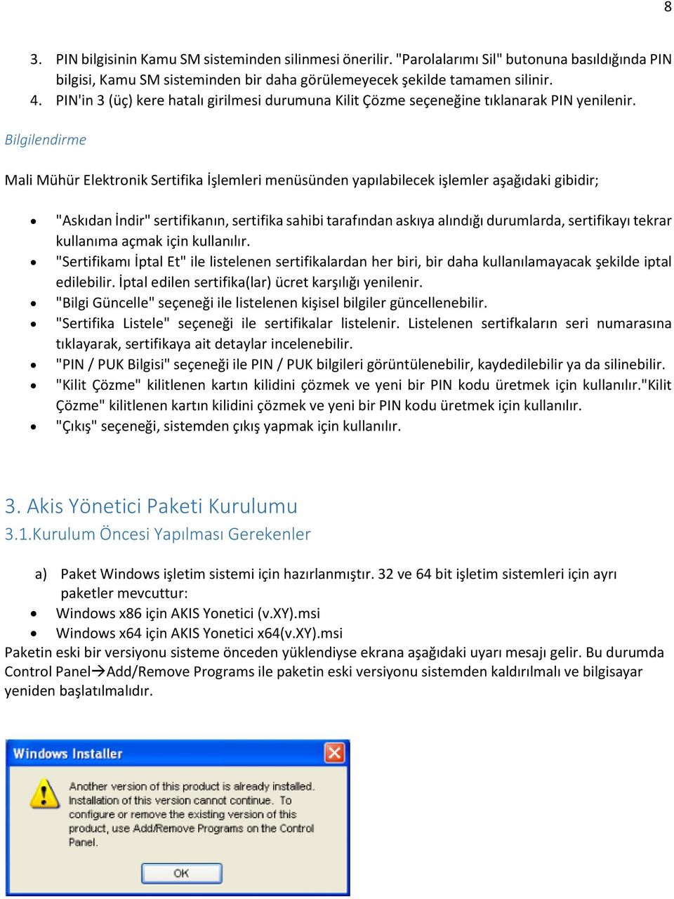 Bilgilendirme Mali Mühür Elektronik Sertifika İşlemleri menüsünden yapılabilecek işlemler aşağıdaki gibidir; "Askıdan İndir" sertifikanın, sertifika sahibi tarafından askıya alındığı durumlarda,