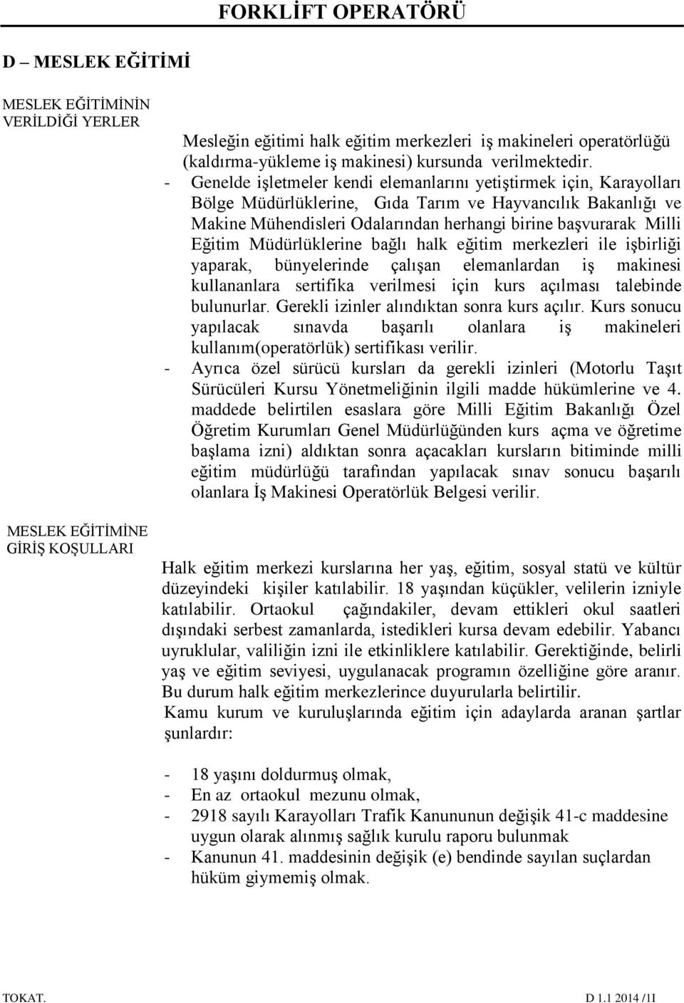 - Genelde işletmeler kendi elemanlarını yetiştirmek için, Karayolları Bölge Müdürlüklerine, Gıda Tarım ve Hayvancılık Bakanlığı ve Makine Mühendisleri Odalarından herhangi birine başvurarak Milli