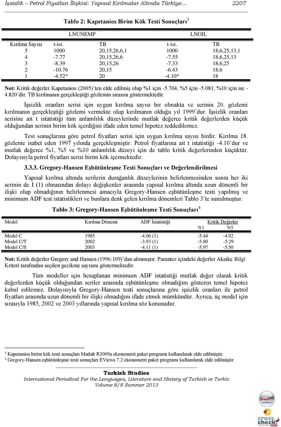 10* 18 Not: Kritik değerler Kapetanios (2005) ten elde edilmiş olup %1 için -5.704, %5 için -5.081, %10 için ise - 4.820 dir. TB kırılmanın gerçekleştiği gözlemin sırasını göstermektedir.