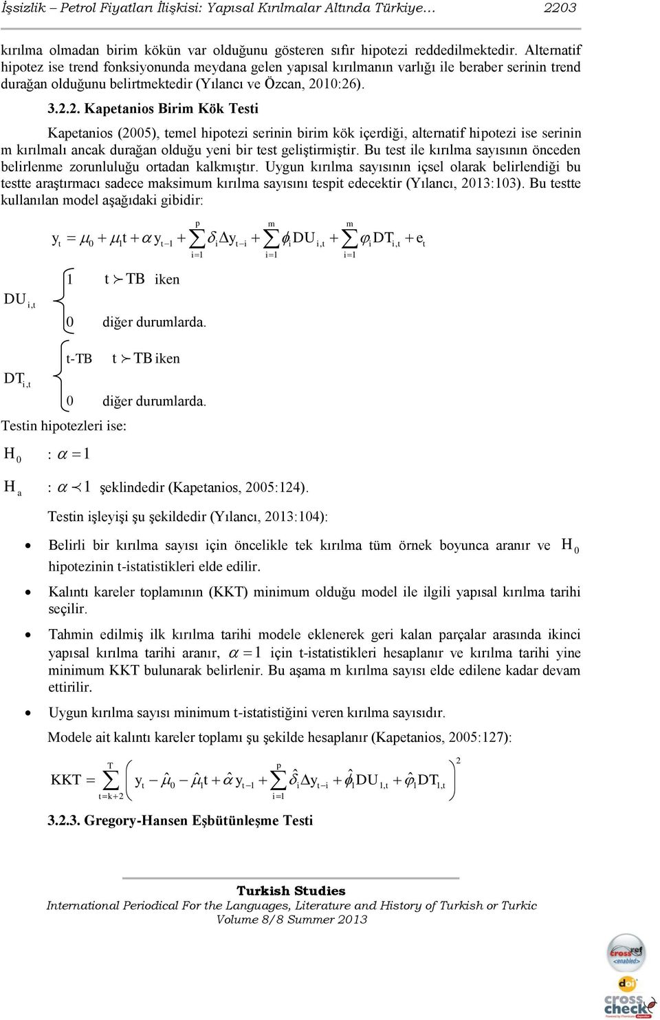 10:26). 3.2.2. Kapetanios Birim Kök Testi Kapetanios (2005), temel hipotezi serinin birim kök içerdiği, alternatif hipotezi ise serinin m kırılmalı ancak durağan olduğu yeni bir test geliştirmiştir.