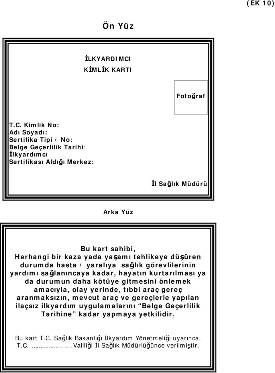 Kimlik No: Adı Soyadı: Sertifika Tipi / No: Belge Geçerlilik Tarihi: İlkyardımcı Sertifikası Aldığı Merkez: İl Sağlık Müdürü Arka Yüz Bu kart sahibi, Herhangi bir kaza