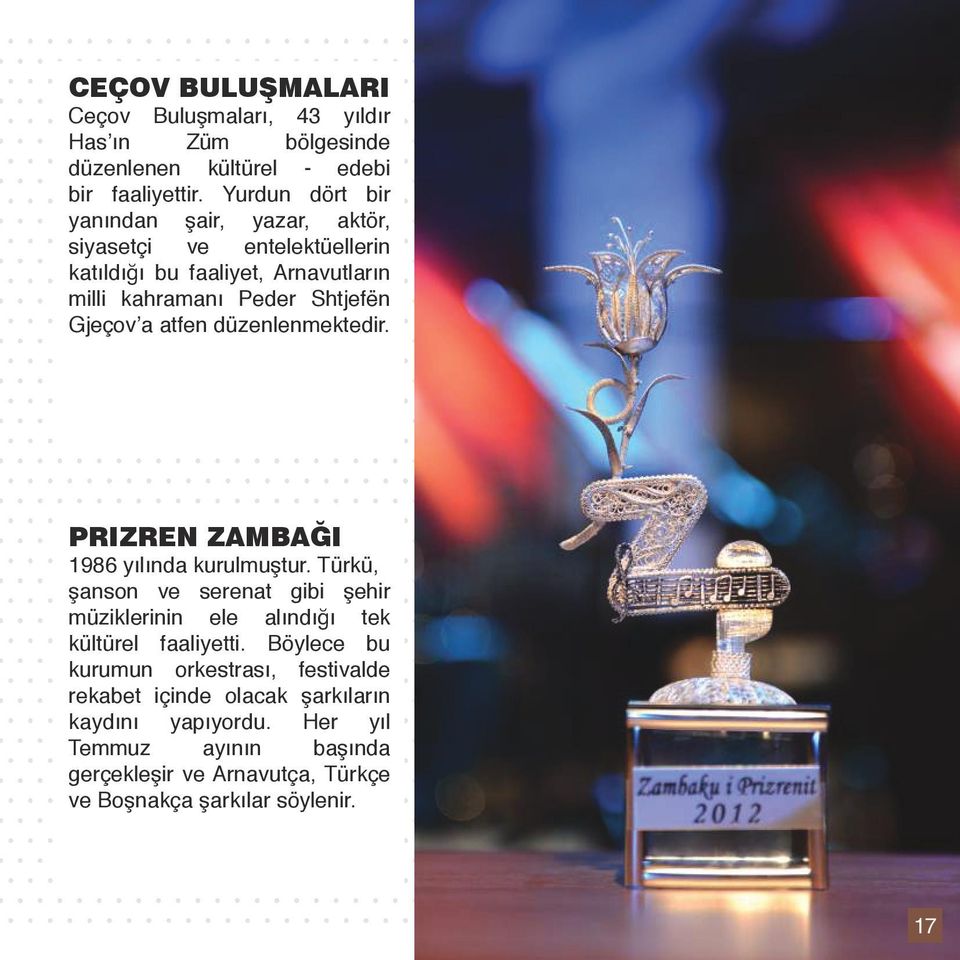 atfen düzenlenmektedir. PRIZREN ZAMBAĞI 1986 yılında kurulmuştur. Türkü, şanson ve serenat gibi şehir müziklerinin ele alındığı tek kültürel faaliyetti.