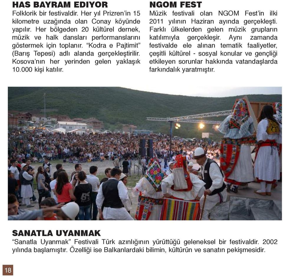 Kosova nın her yerinden gelen yaklaşık 10.000 kişi katılır. NGOM FEST Müzik festivali olan NGOM Fest in ilki 2011 yılının Haziran ayında gerçekleşti.