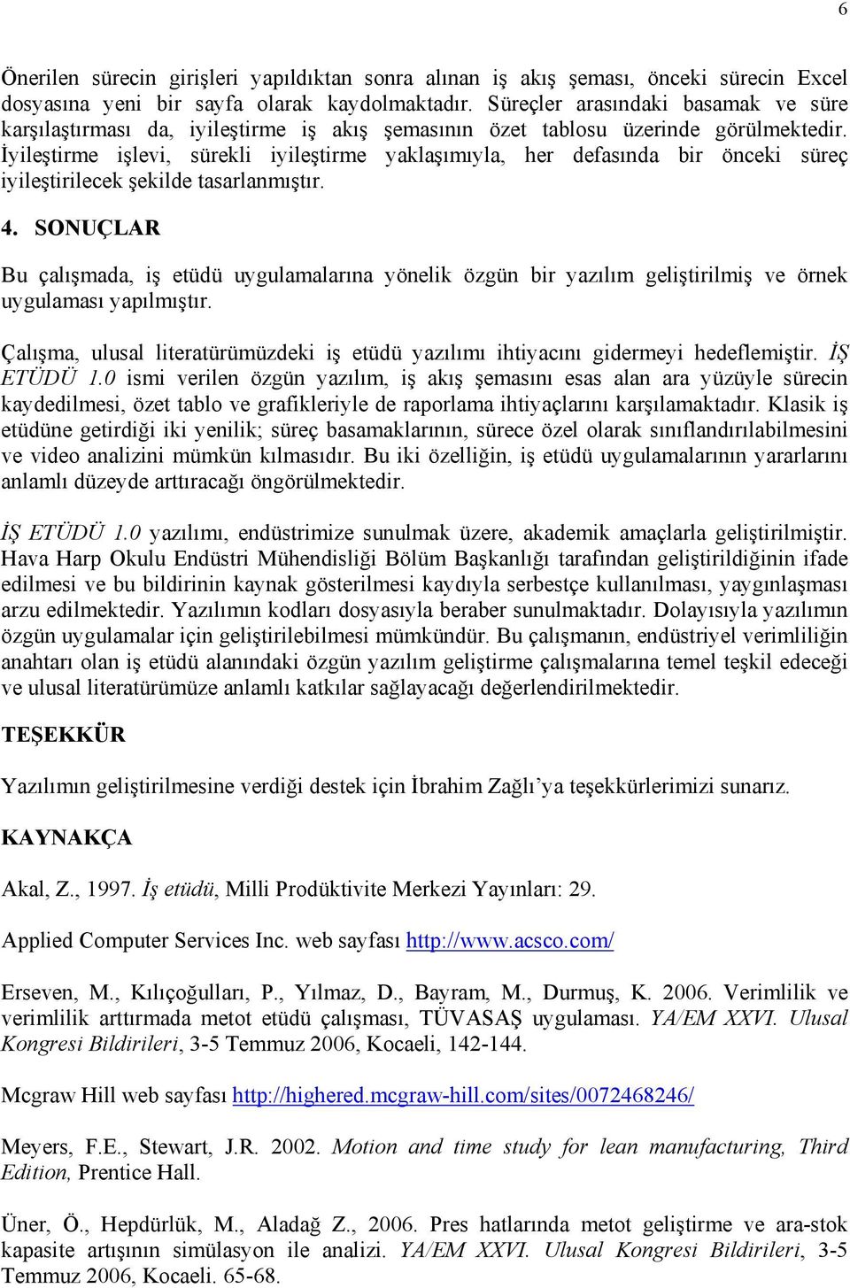 İyileştirme işlevi, sürekli iyileştirme yaklaşımıyla, her defasında bir önceki süreç iyileştirilecek şekilde tasarlanmıştır. 4.