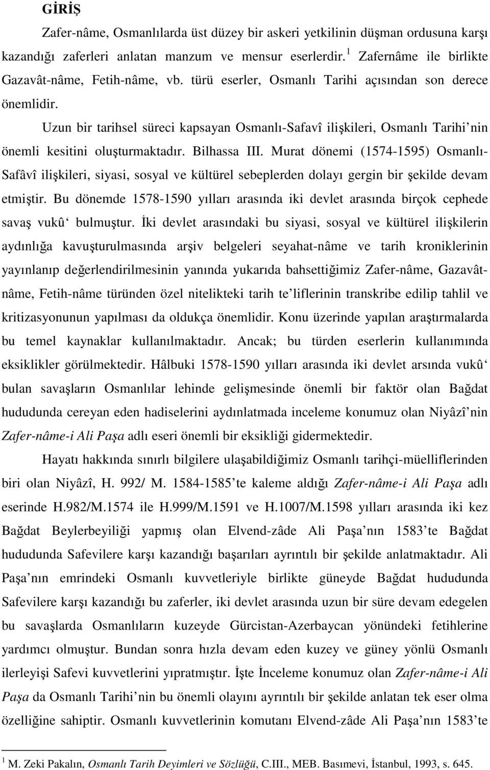 Murat dönemi (1574-1595) Osmanlı- Safâvî ilişkileri, siyasi, sosyal ve kültürel sebeplerden dolayı gergin bir şekilde devam etmiştir.