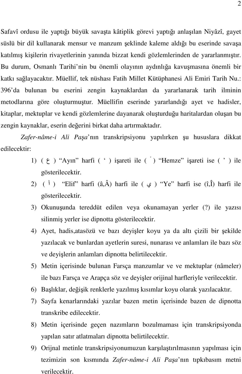 Müellif, tek nüshası Fatih Millet Kütüphanesi Ali Emiri Tarih Nu.: 396 da bulunan bu eserini zengin kaynaklardan da yararlanarak tarih ilminin metodlarına göre oluşturmuştur.