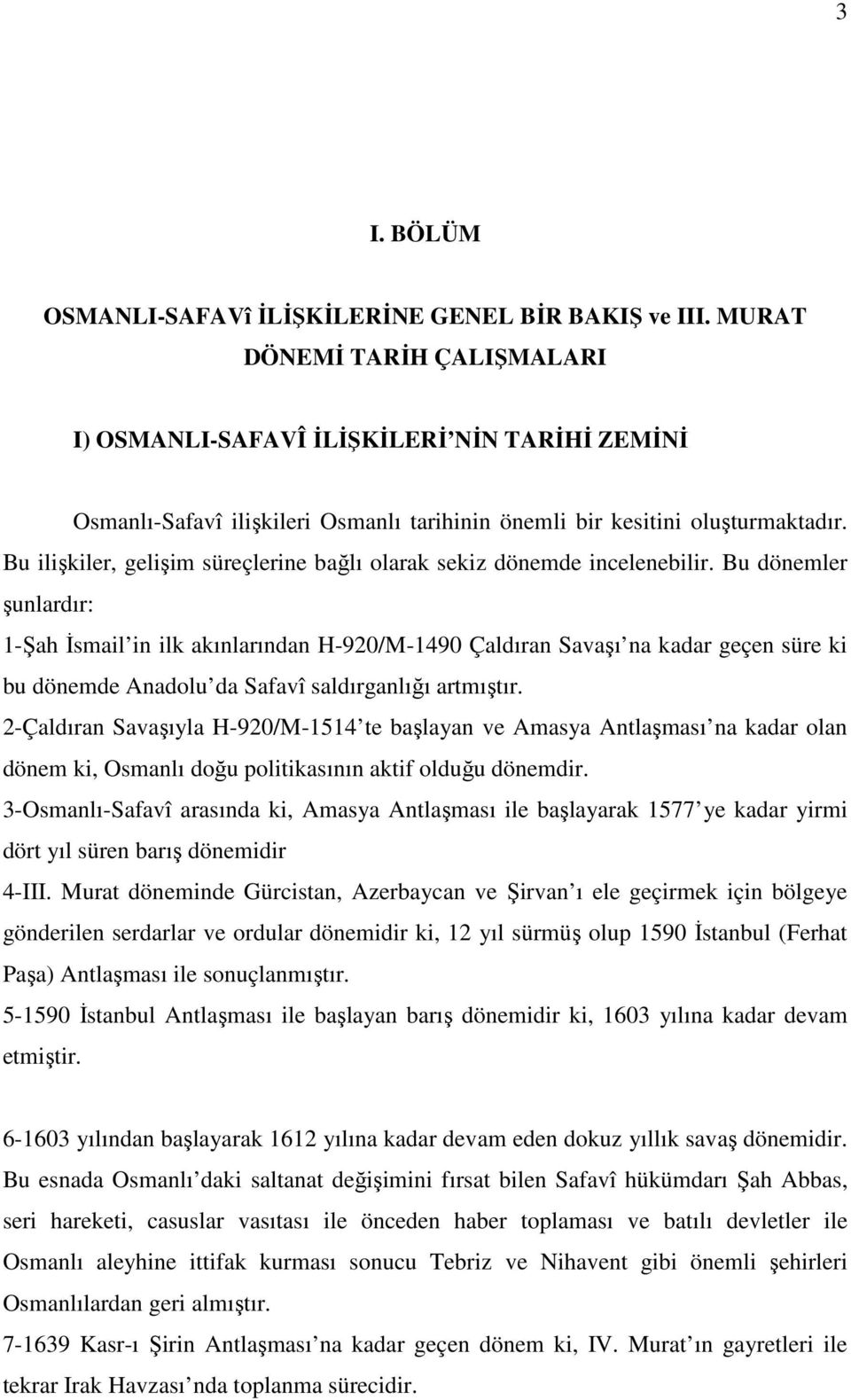 Bu ilişkiler, gelişim süreçlerine bağlı olarak sekiz dönemde incelenebilir.