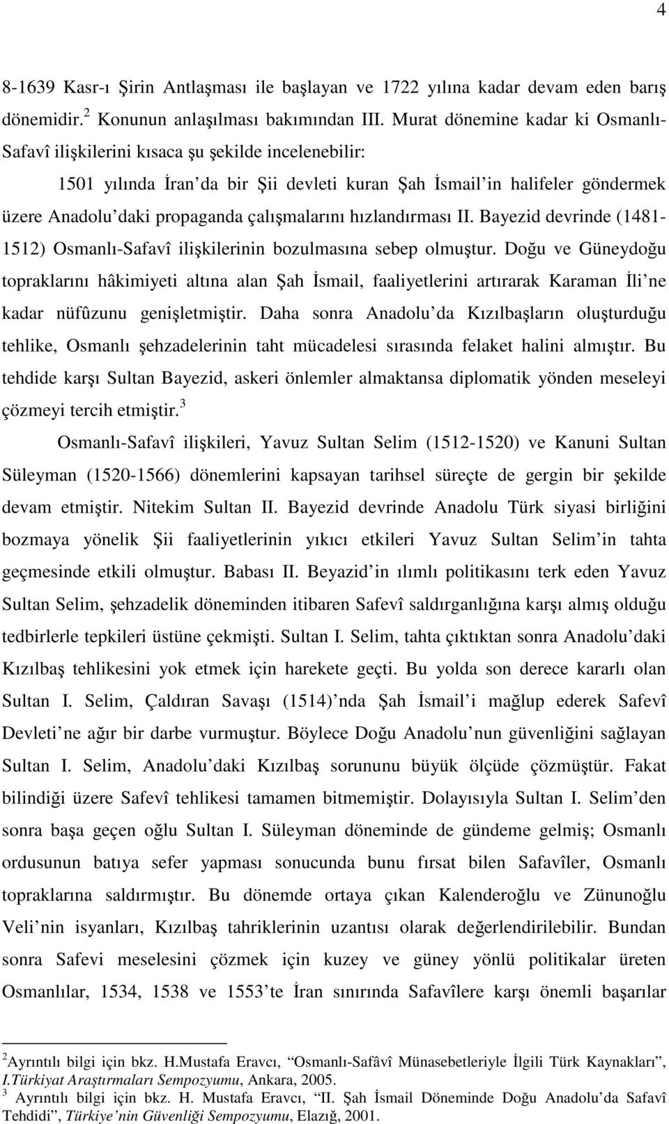 çalışmalarını hızlandırması II. Bayezid devrinde (1481-1512) Osmanlı-Safavî ilişkilerinin bozulmasına sebep olmuştur.
