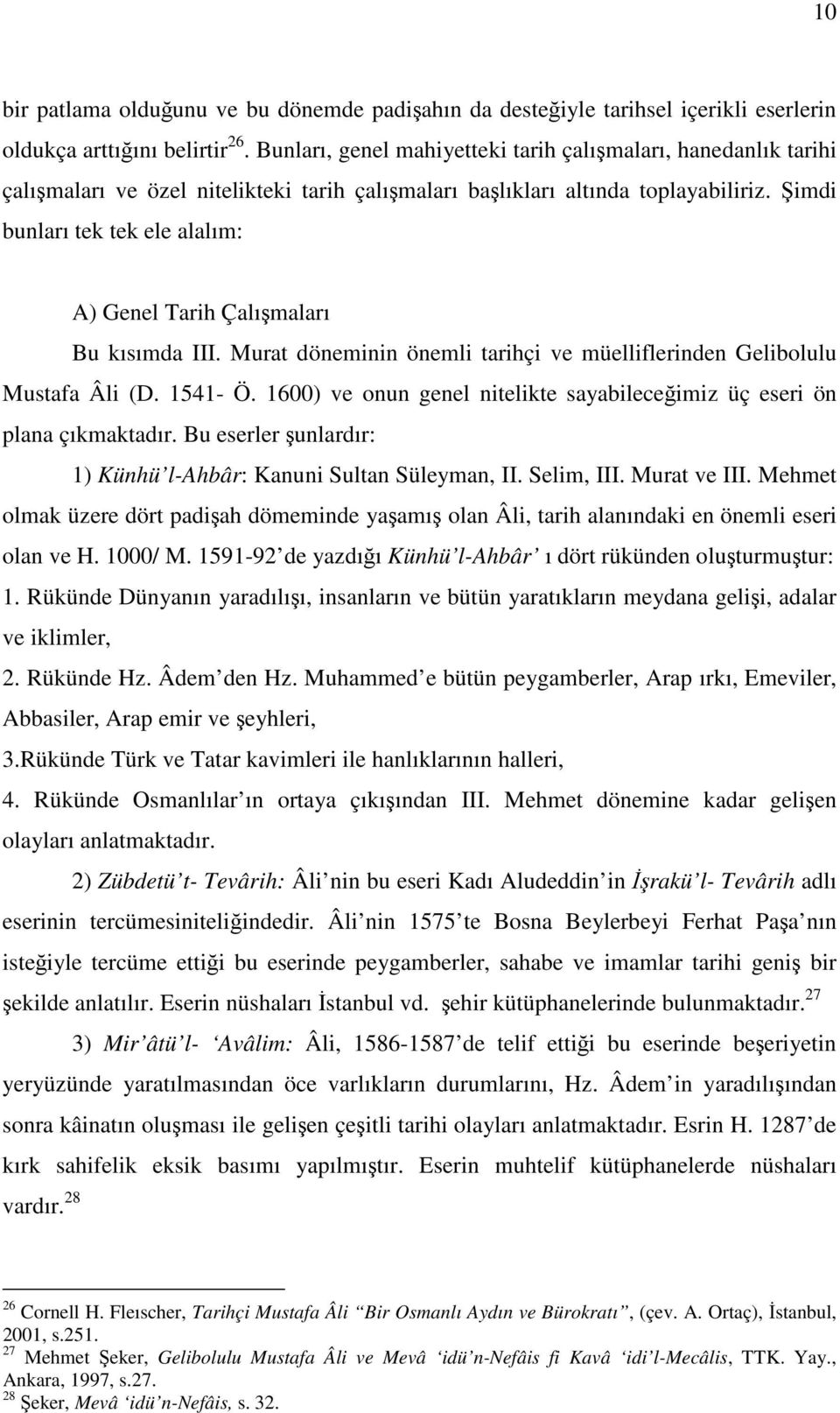 Şimdi bunları tek tek ele alalım: A) Genel Tarih Çalışmaları Bu kısımda III. Murat döneminin önemli tarihçi ve müelliflerinden Gelibolulu Mustafa Âli (D. 1541- Ö.