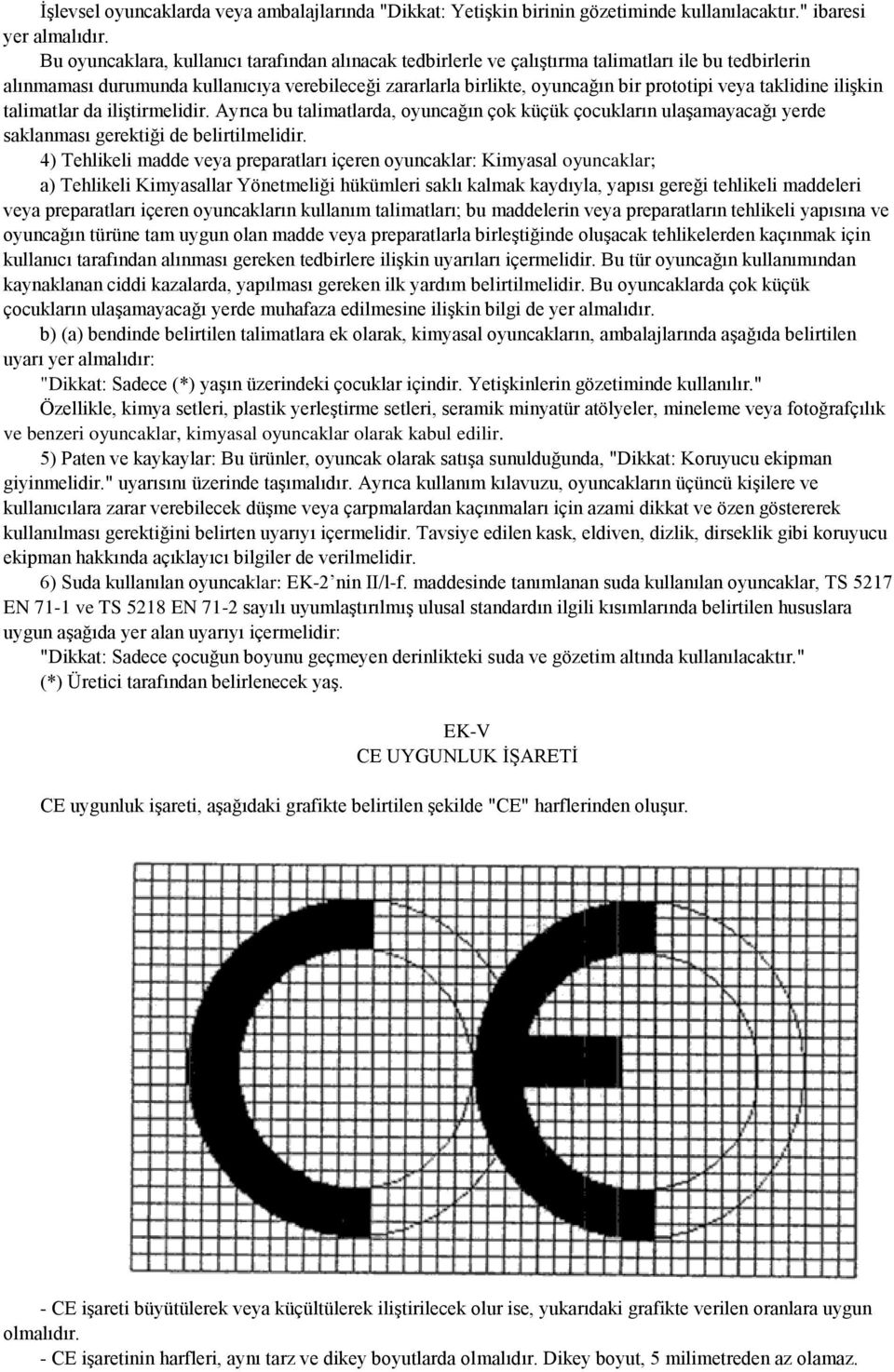 taklidine ilişkin talimatlar da iliştirmelidir. Ayrıca bu talimatlarda, oyuncağın çok küçük çocukların ulaşamayacağı yerde saklanması gerektiği de belirtilmelidir.