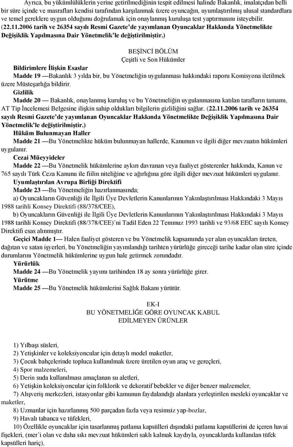 2006 tarih ve 26354 sayılı Resmi Gazete de yayımlanan Oyuncaklar Hakkında Yönetmelikte Değişiklik Yapılmasına Dair Yönetmelik le değiştirilmiştir.