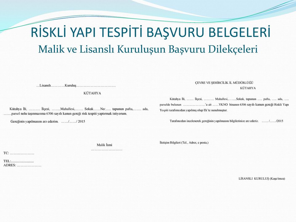 İlçesi,. Mahallesi,..Sokak, tapunun.. pafta,.. ada,.. parselde bulunan a ait YKNO binanın 6306 sayılı kanun gereği Riskli Yapı Tespiti tarafımızdan yapılmış olup Ek te sunulmuştur.