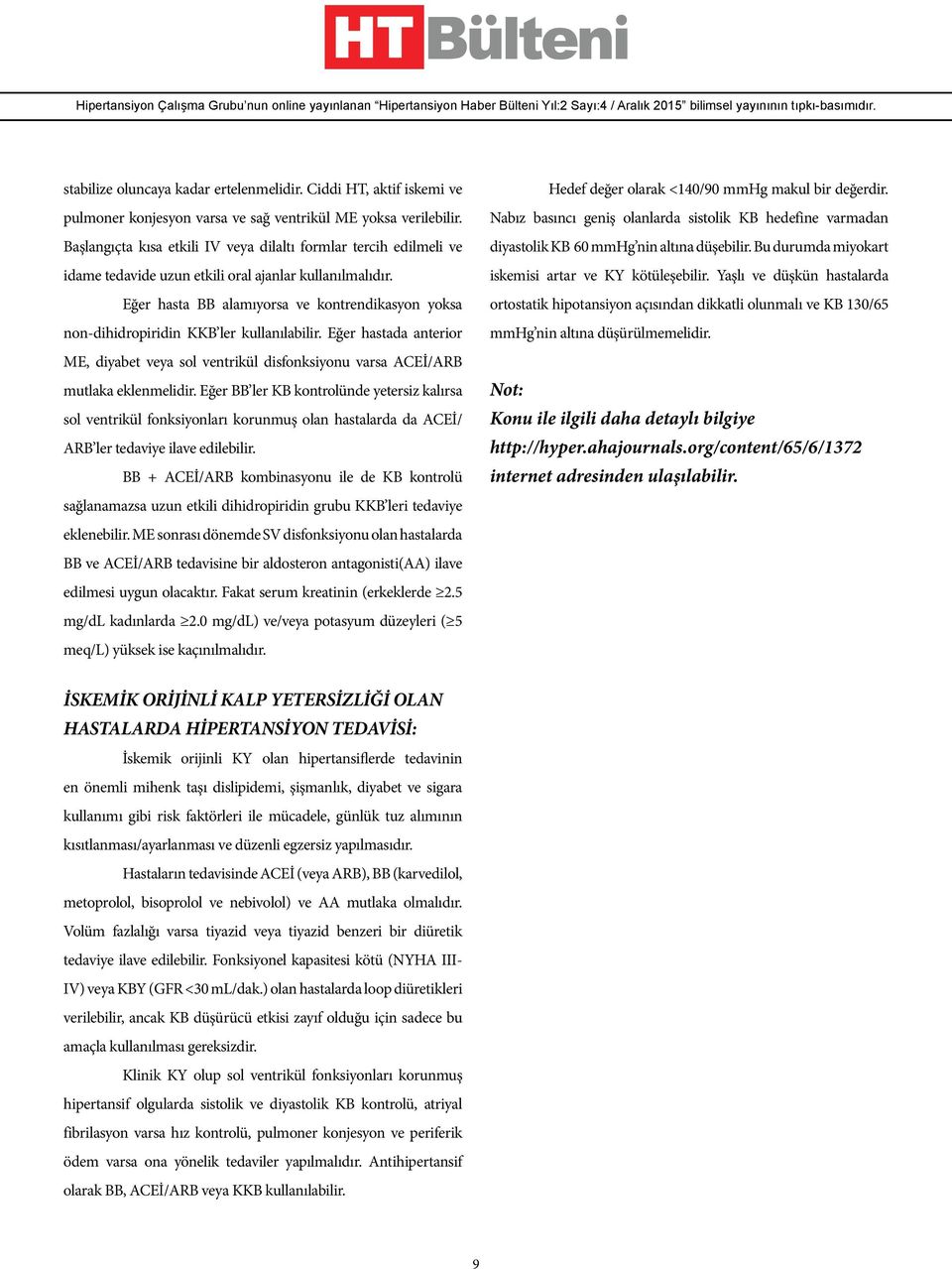 Eğer hasta BB alamıyorsa ve kontrendikasyon yoksa non-dihidropiridin KKB ler kullanılabilir. Eğer hastada anterior ME, diyabet veya sol ventrikül disfonksiyonu varsa ACEİ/ARB mutlaka eklenmelidir.