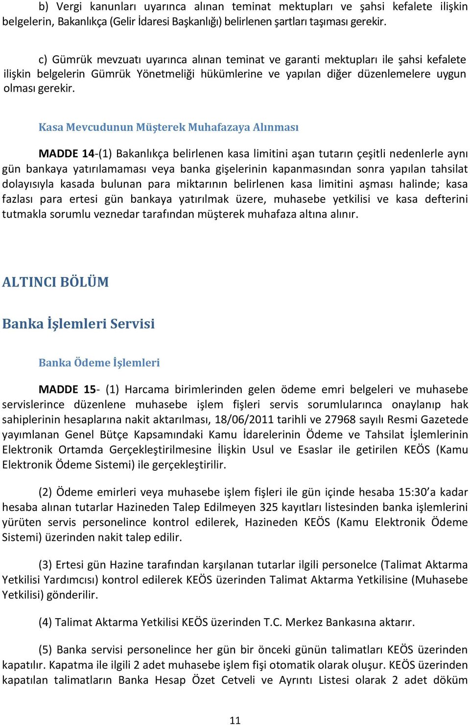 Kasa Mevcudunun Müşterek Muhafazaya Alınması MADDE 14-(1) Bakanlıkça belirlenen kasa limitini aşan tutarın çeşitli nedenlerle aynı gün bankaya yatırılamaması veya banka gişelerinin kapanmasından