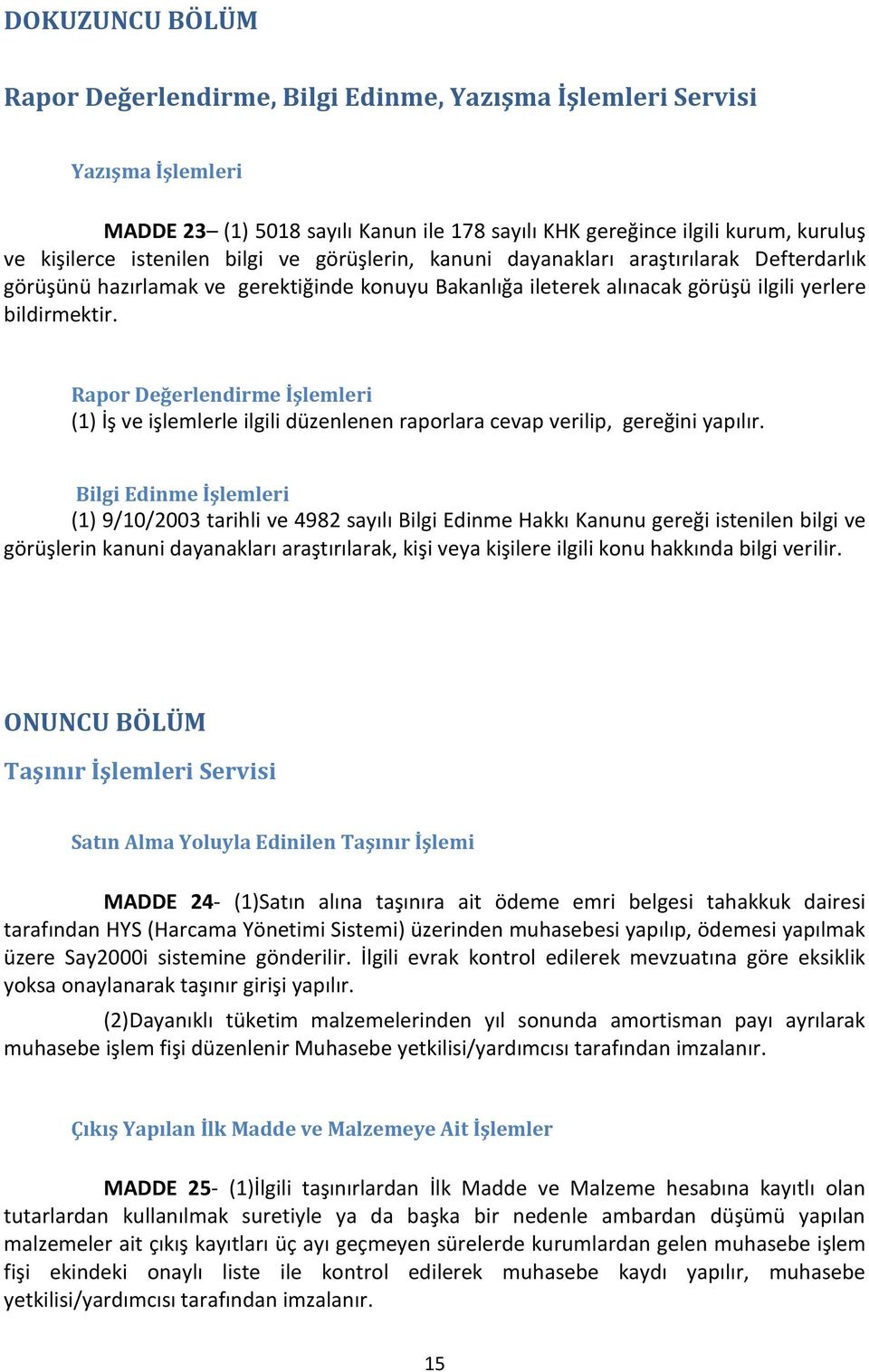 Rapor Değerlendirme İşlemleri (1) İş ve işlemlerle ilgili düzenlenen raporlara cevap verilip, gereğini yapılır.