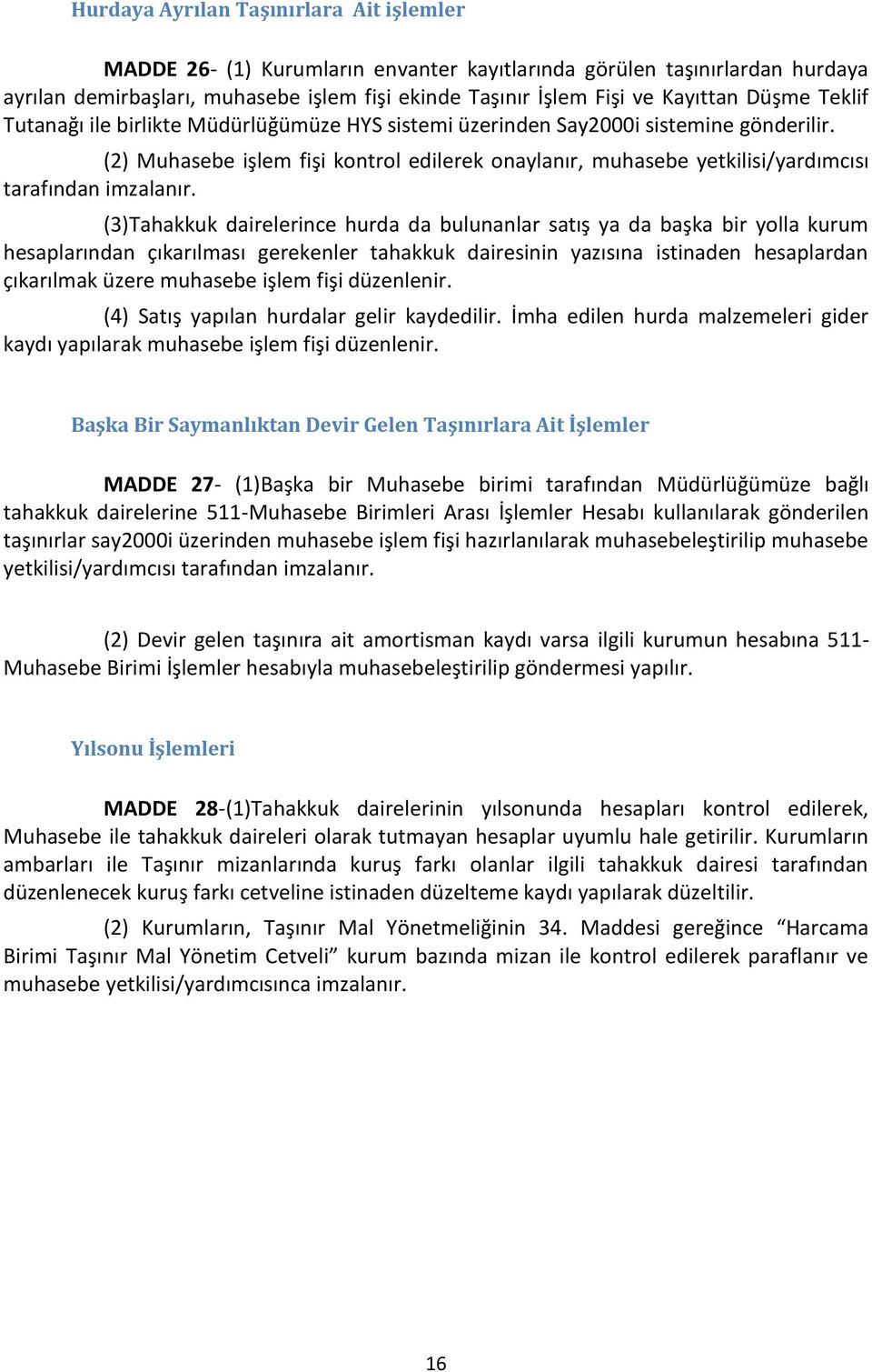 (2) Muhasebe işlem fişi kontrol edilerek onaylanır, muhasebe yetkilisi/yardımcısı tarafından imzalanır.