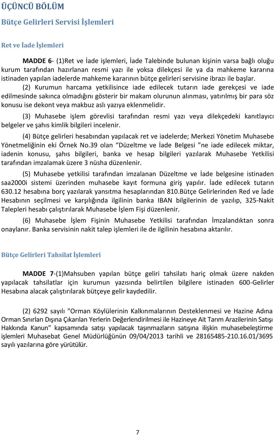 (2) Kurumun harcama yetkilisince iade edilecek tutarın iade gerekçesi ve iade edilmesinde sakınca olmadığını gösterir bir makam olurunun alınması, yatırılmış bir para söz konusu ise dekont veya