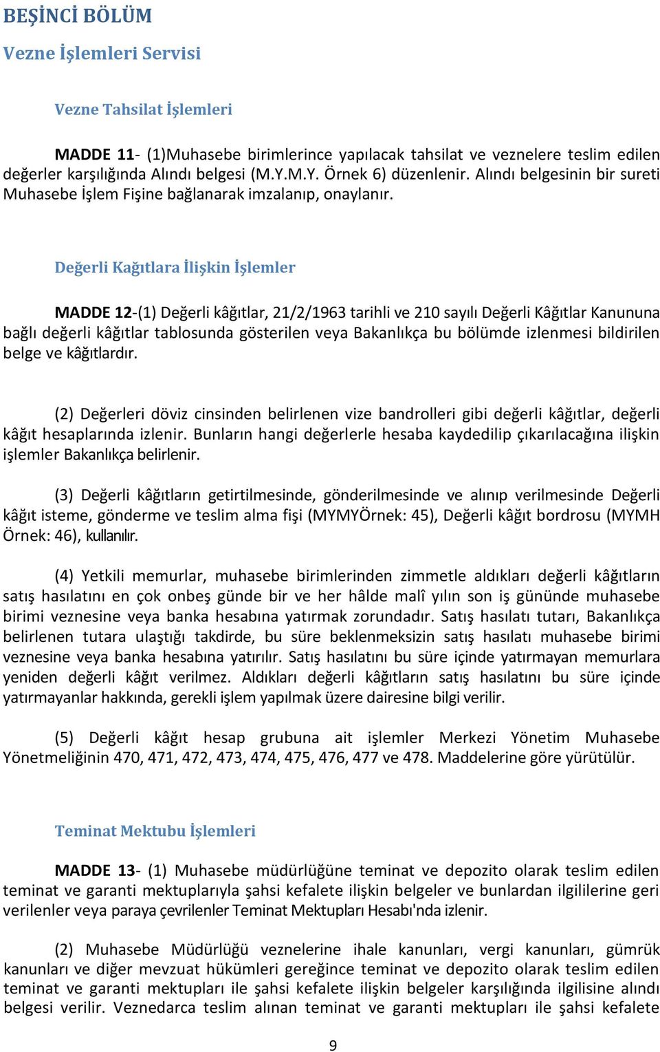 Değerli Kağıtlara İlişkin İşlemler MADDE 12-(1) Değerli kâğıtlar, 21/2/1963 tarihli ve 210 sayılı Değerli Kâğıtlar Kanununa bağlı değerli kâğıtlar tablosunda gösterilen veya Bakanlıkça bu bölümde