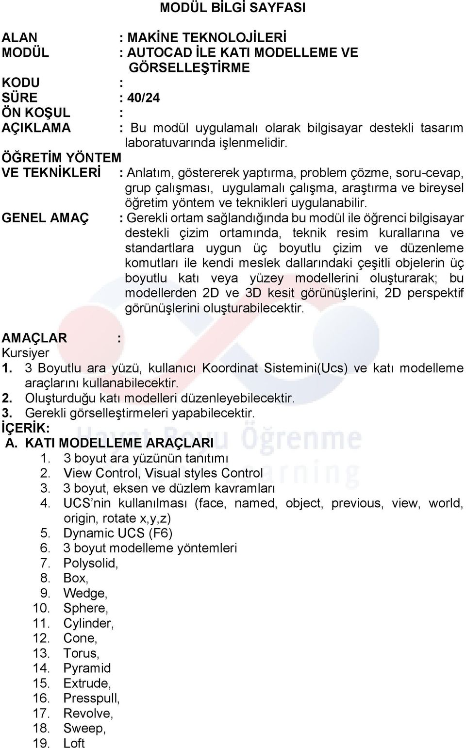 ÖĞRETİM YÖNTEM VE TEKNİKLERİ : Anlatım, göstererek yaptırma, problem çözme, soru-cevap, grup çalışması, uygulamalı çalışma, araştırma ve bireysel öğretim yöntem ve teknikleri uygulanabilir.