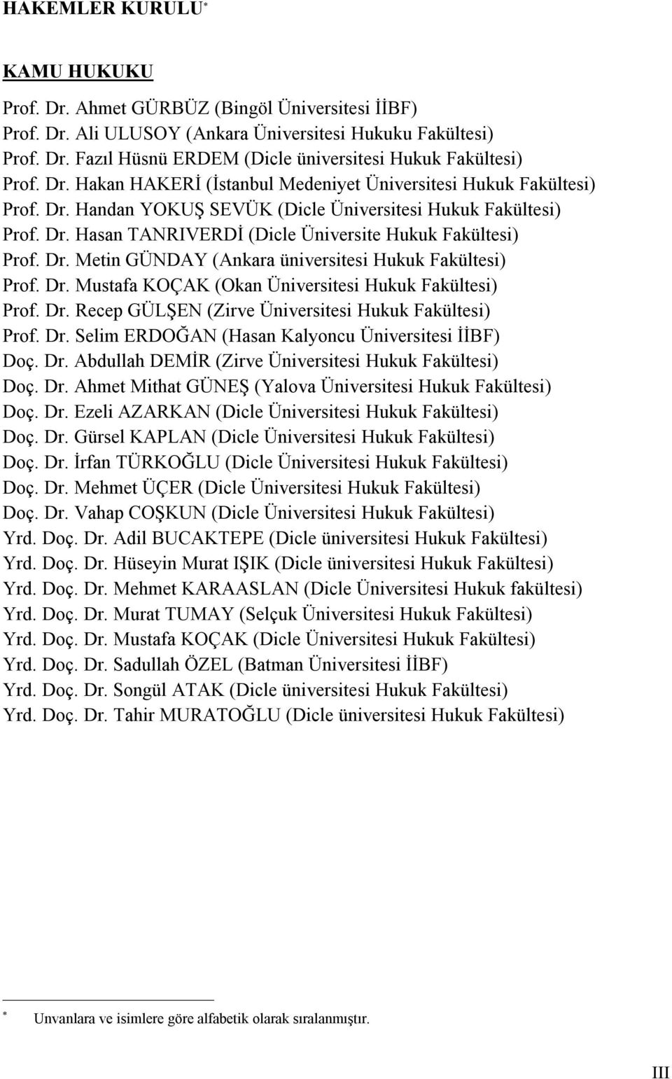 Dr. Metin GÜNDAY (Ankara üniversitesi Hukuk Fakültesi) Prof. Dr. Mustafa KOÇAK (Okan Üniversitesi Hukuk Fakültesi) Prof. Dr. Recep GÜLŞEN (Zirve Üniversitesi Hukuk Fakültesi) Prof. Dr. Selim ERDOĞAN (Hasan Kalyoncu Üniversitesi İİBF) Doç.