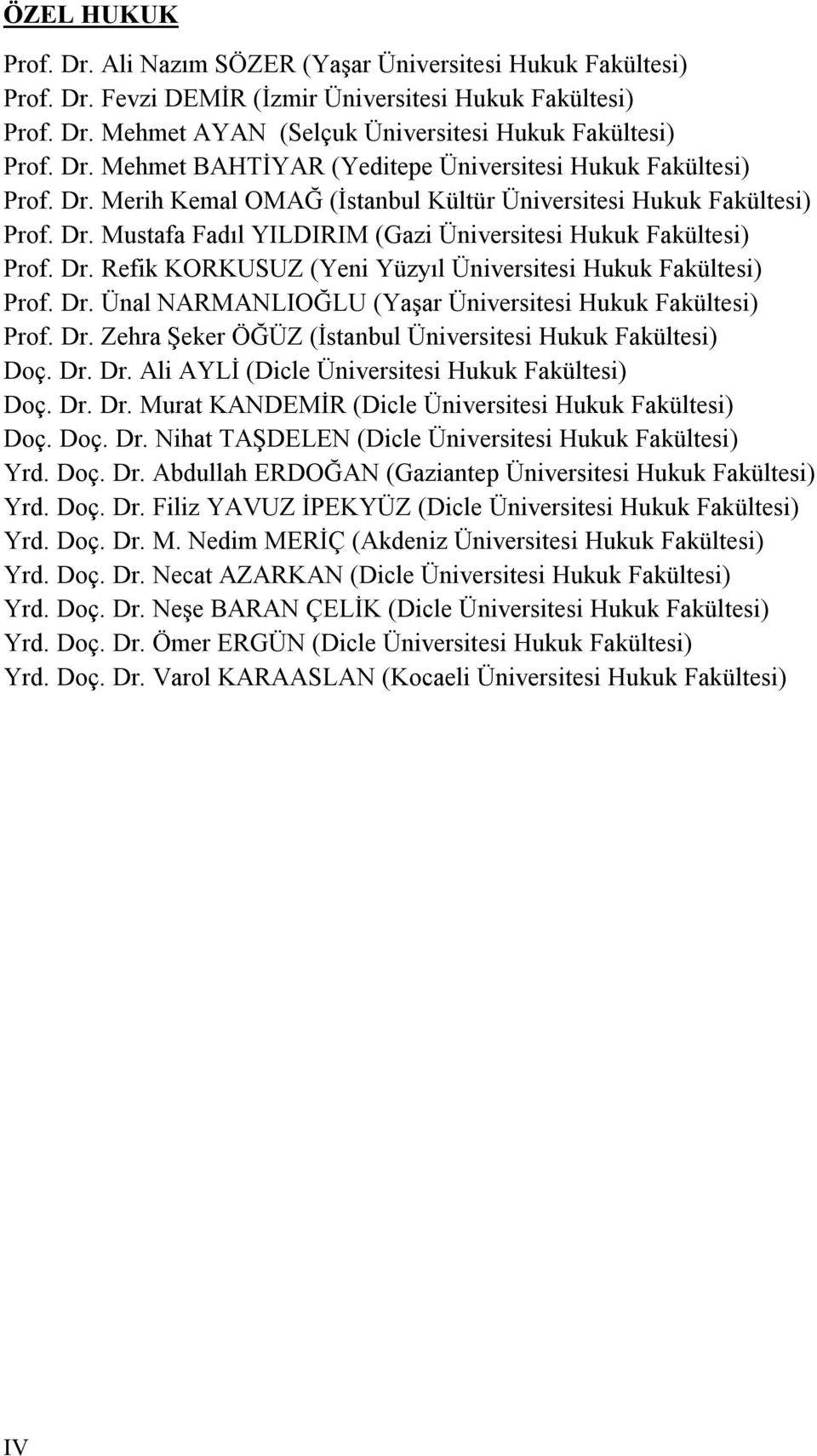 Dr. Refik KORKUSUZ (Yeni Yüzyıl Üniversitesi Hukuk Fakültesi) Prof. Dr. Ünal NARMANLIOĞLU (Yaşar Üniversitesi Hukuk Fakültesi) Prof. Dr. Zehra Şeker ÖĞÜZ (İstanbul Üniversitesi Hukuk Fakültesi) Doç.