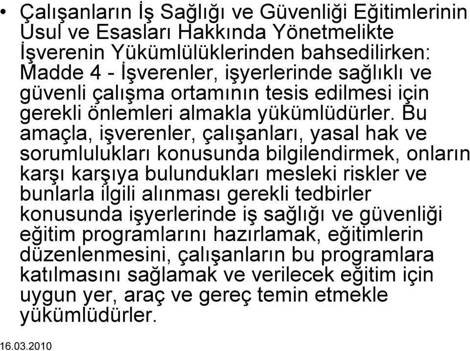 Bu amaçla, işverenler, çalışanları, yasal hak ve sorumlulukları konusunda bilgilendirmek, onların karşı karşıya bulundukları mesleki riskler ve bunlarla ilgili alınması