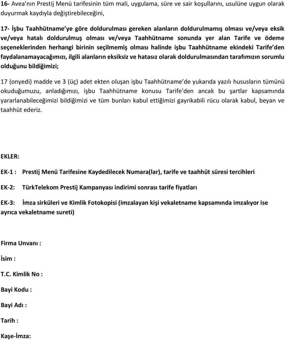 ekindeki Tarife den faydalanamayacağımızı, ilgili alanların eksiksiz ve hatasız olarak doldurulmasından tarafımızın sorumlu olduğunu bildiğimizi; 17 (onyedi) madde ve 3 (üç) adet ekten oluşan işbu