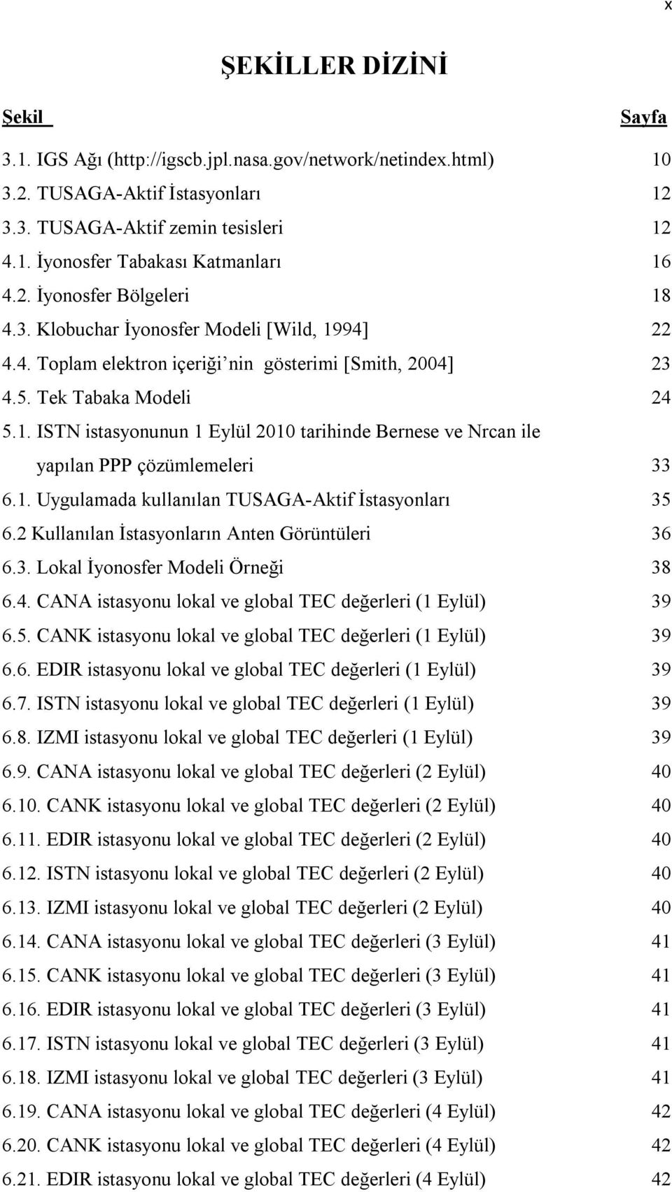 1. Uygulamada kullanılan TUSAGA-Aktif İstasyonları 35 6.2 Kullanılan İstasyonların Anten Görüntüleri 36 6.3. Lokal İyonosfer Modeli Örneği 38 6.4.