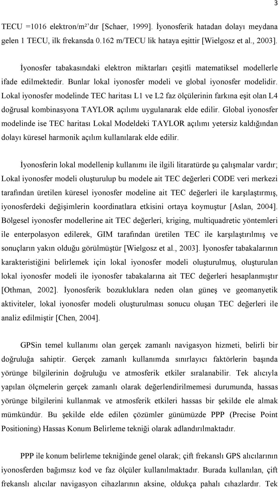 Lokal iyonosfer modelinde TEC haritası L1 ve L2 faz ölçülerinin farkına eşit olan L4 doğrusal kombinasyona TAYLOR açılımı uygulanarak elde edilir.