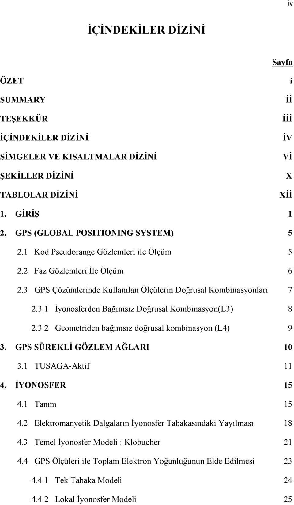 3.2 Geometriden bağımsız doğrusal kombinasyon (L4) 9 3. GPS SÜREKLİ GÖZLEM AĞLARI 10 3.1 TUSAGA-Aktif 11 4. İYONOSFER 15 4.1 Tanım 15 4.