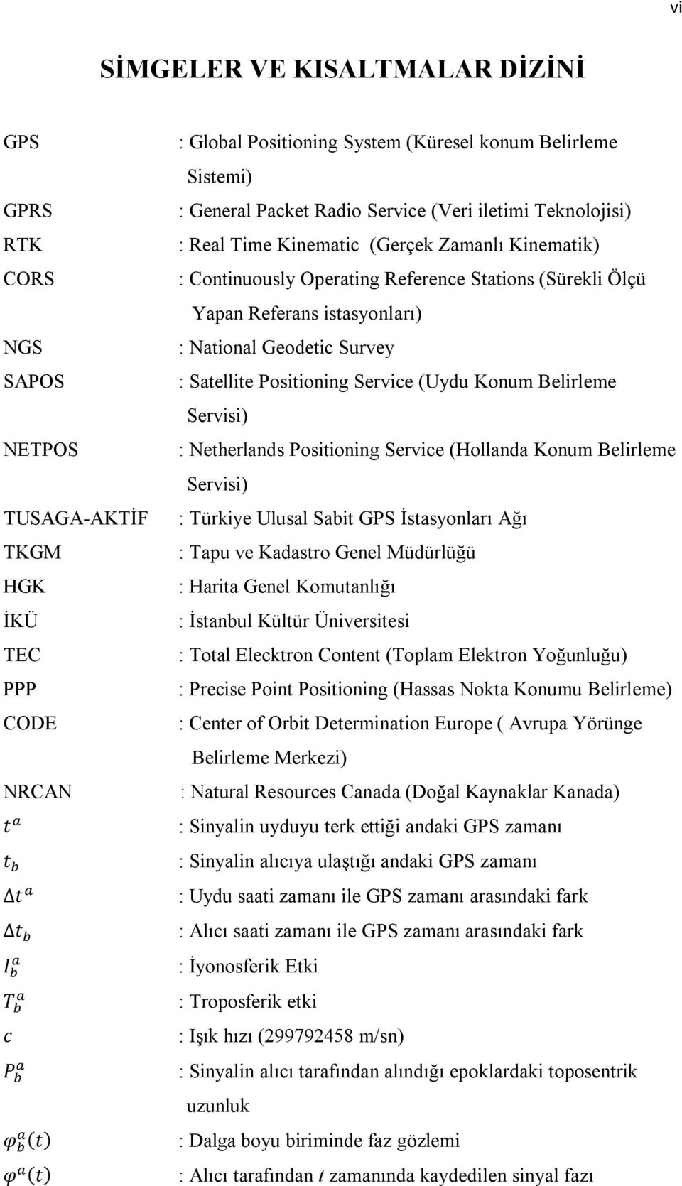 istasyonları) : National Geodetic Survey : Satellite Positioning Service (Uydu Konum Belirleme Servisi) : Netherlands Positioning Service (Hollanda Konum Belirleme Servisi) : Türkiye Ulusal Sabit GPS