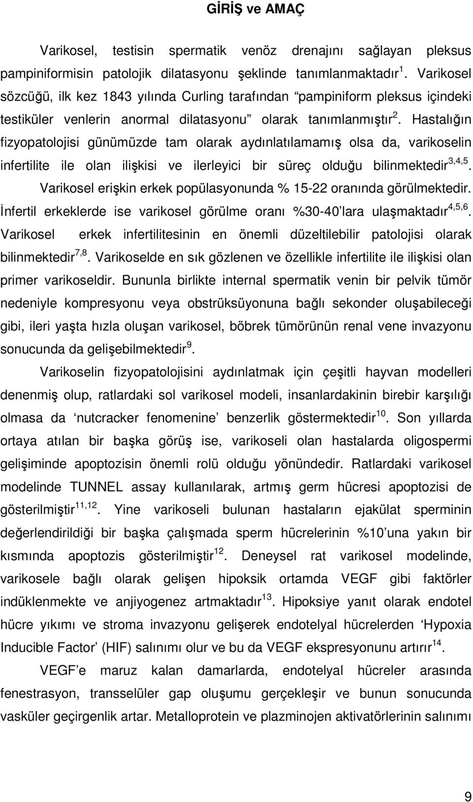 Hastalığın fizyopatolojisi günümüzde tam olarak aydınlatılamamış olsa da, varikoselin infertilite ile olan ilişkisi ve ilerleyici bir süreç olduğu bilinmektedir 3,4,5.