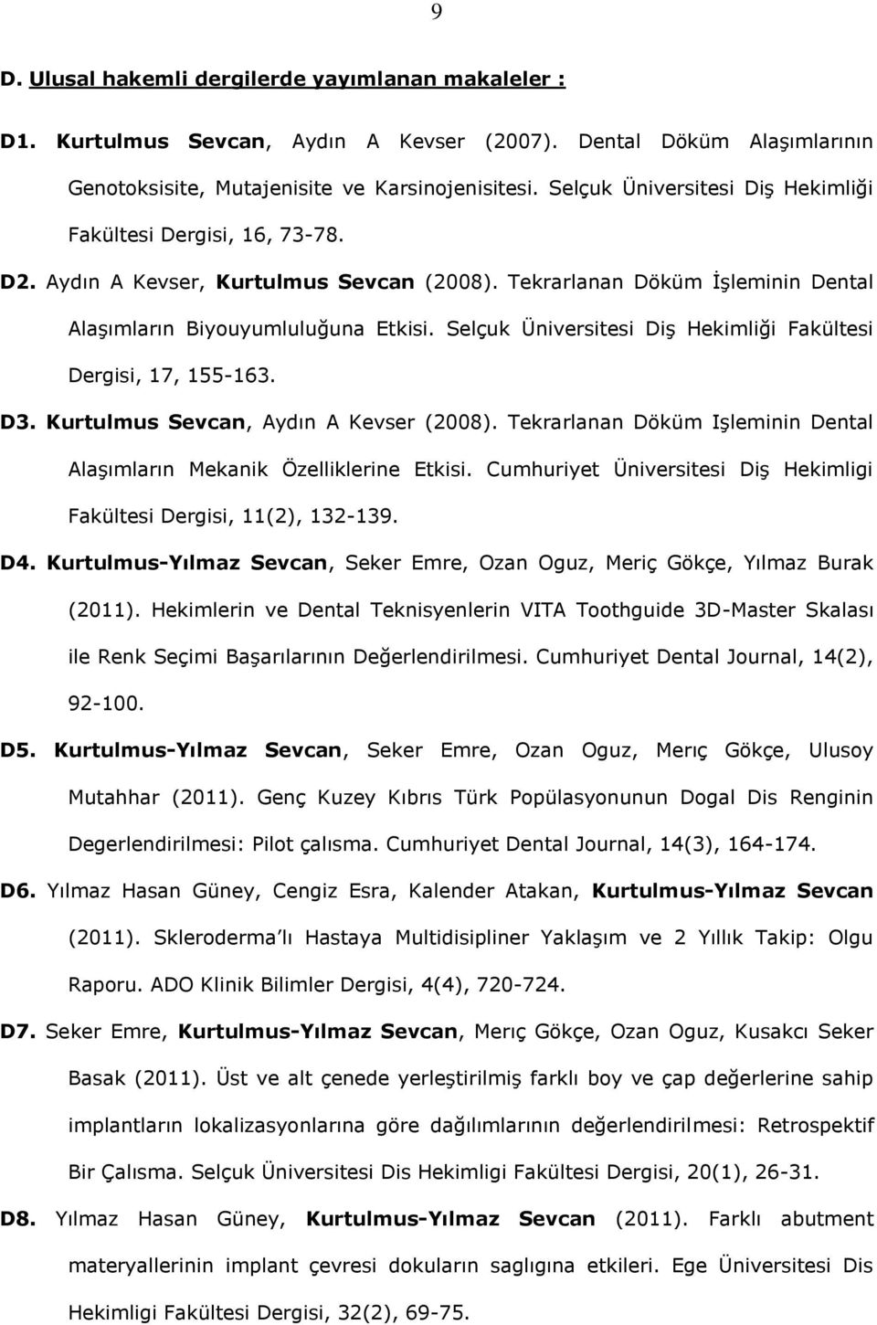 Selçuk Üniversitesi Diş Hekimliği Fakültesi Dergisi, 17, 155-163. D3. Kurtulmus Sevcan, Aydın A Kevser (2008). Tekrarlanan Döküm Işleminin Dental Alaşımların Mekanik Özelliklerine Etkisi.