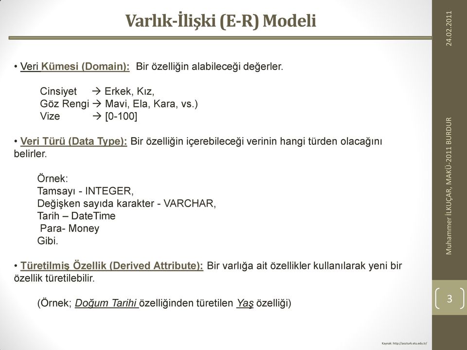 ) Vize [0-100] Veri Türü (Data Type): Bir özelliğin içerebileceği verinin hangi türden olacağını belirler.