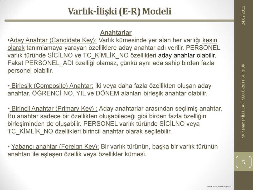 BirleĢik (Composite) Anahtar: Ġki veya daha fazla özellikten oluģan aday anahtar. ÖĞRENCĠ NO, YIL ve DÖNEM alanları birleģik anahtar olabilir.