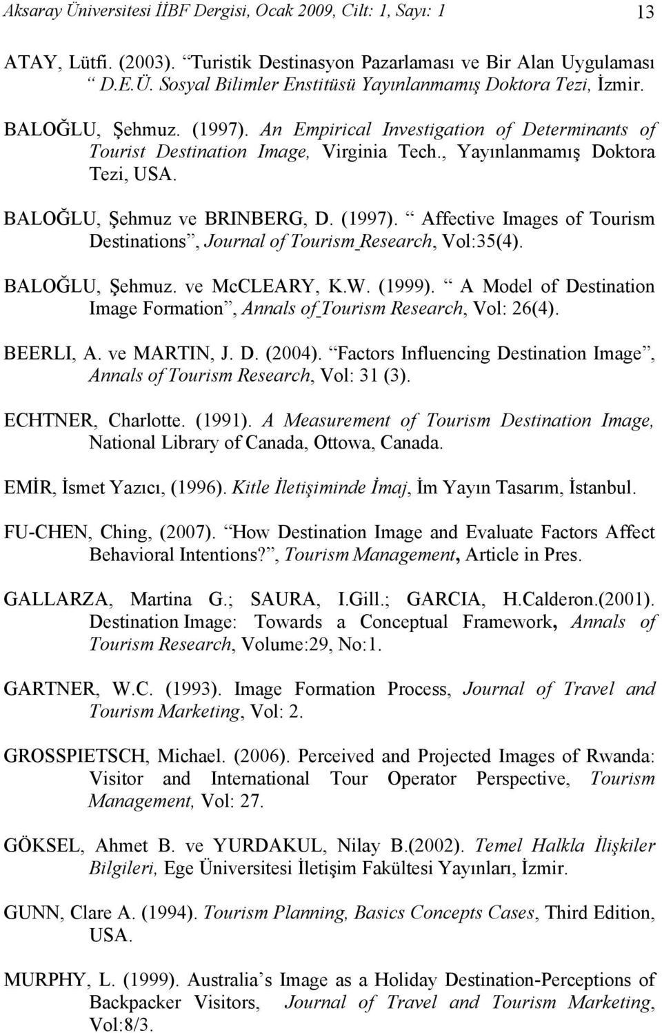 BALOĞLU, Şehmuz. ve McCLEARY, K.W. (1999). A Model of Destination Image Formation, Annals of Tourism Research, Vol: 26(4). BEERLI, A. ve MARTIN, J. D. (2004).