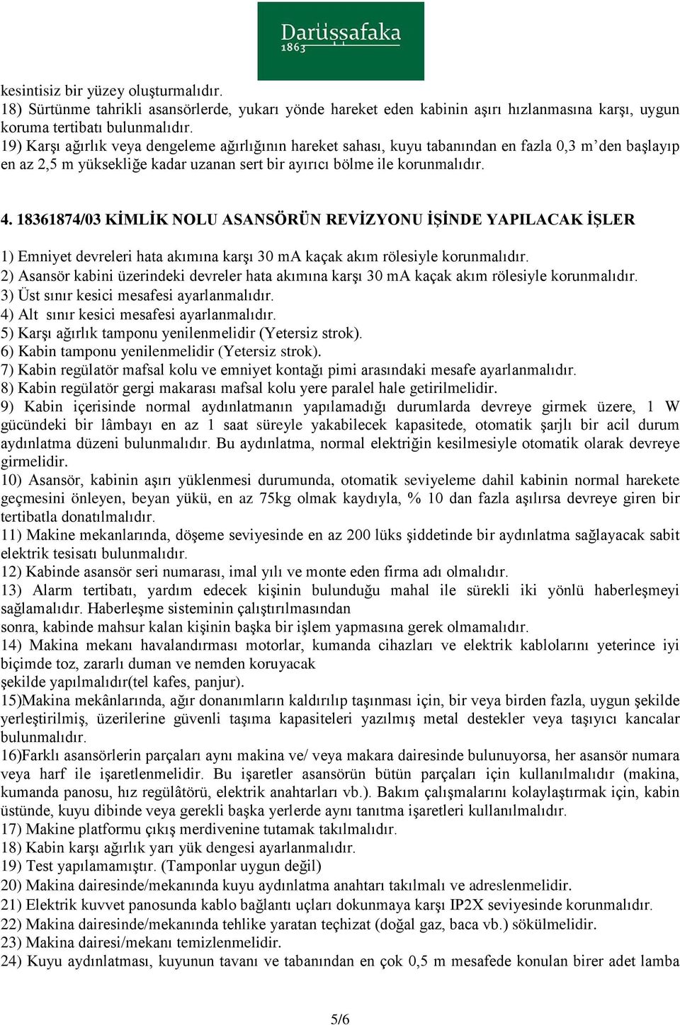 18361874/03 KİMLİK NOLU ASANSÖRÜN REVİZYONU İŞİNDE YAPILACAK İŞLER 1) Emniyet devreleri hata akımına karşı 30 ma kaçak akım rölesiyle korunmalıdır.