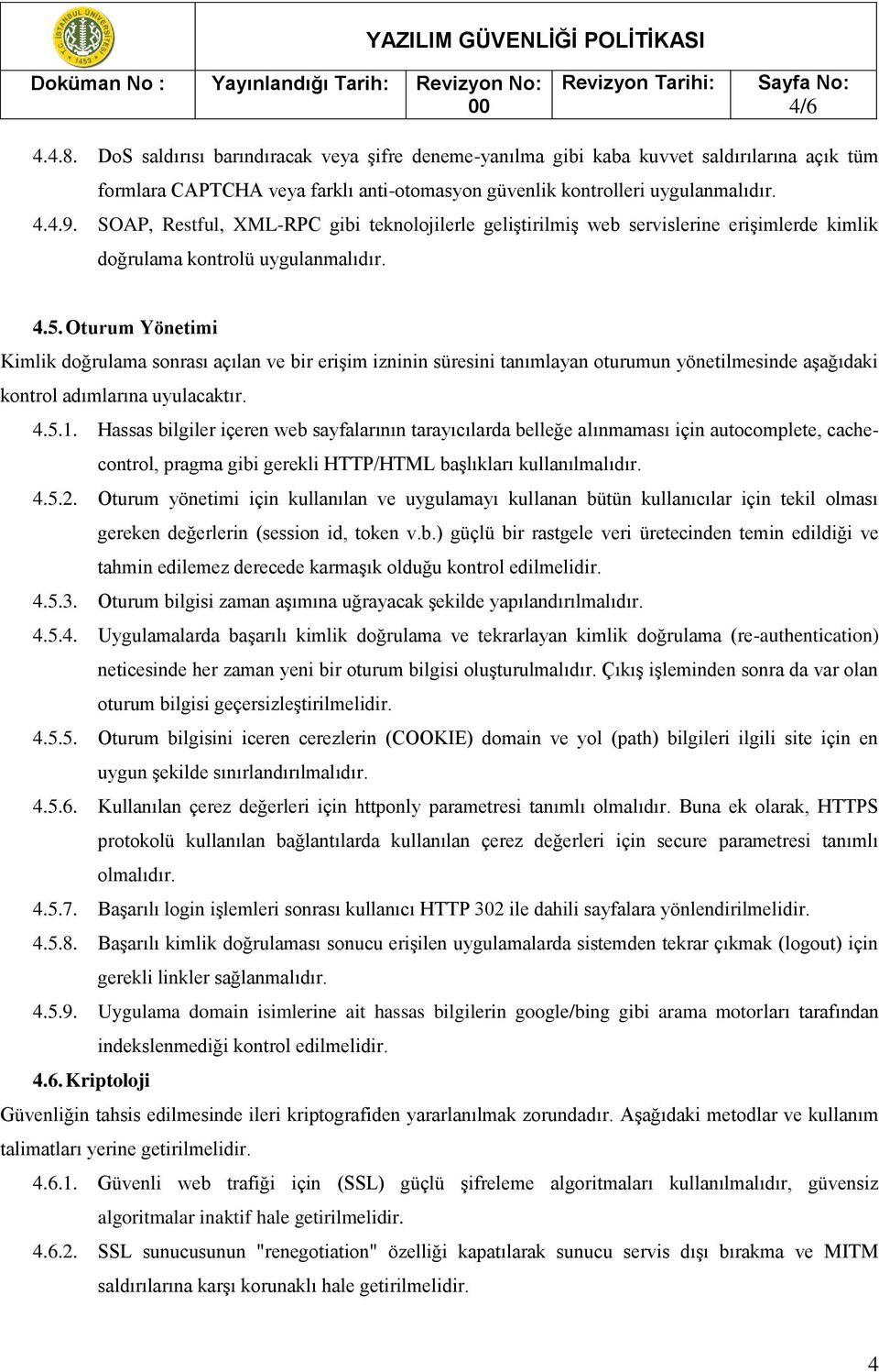 Oturum Yönetimi Kimlik doğrulama sonrası açılan ve bir erişim izninin süresini tanımlayan oturumun yönetilmesinde aşağıdaki kontrol adımlarına uyulacaktır. 4.5.1.