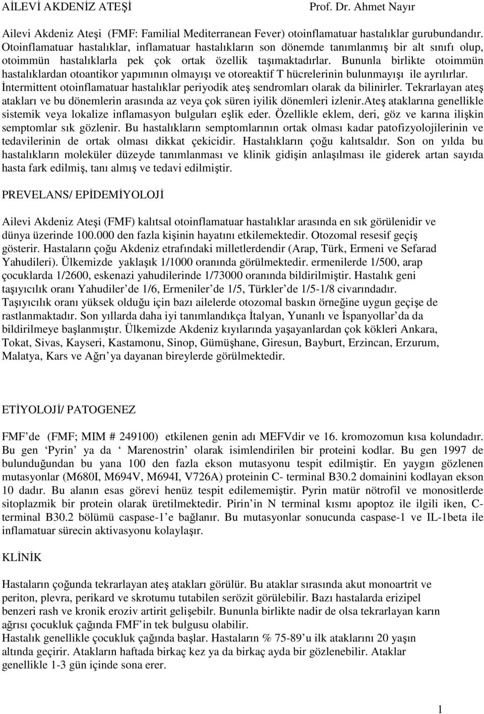 Bununla birlikte otoimmün hastalıklardan otoantikor yapımının olmayışı ve otoreaktif T hücrelerinin bulunmayışı ile ayrılırlar.