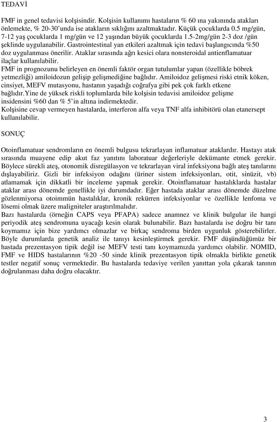 Gastrointestinal yan etkileri azaltmak için tedavi başlangıcında %50 doz uygulanması önerilir. Ataklar sırasında ağrı kesici olara nonsteroidal antienflamatuar ilaçlar kullanılabilir.