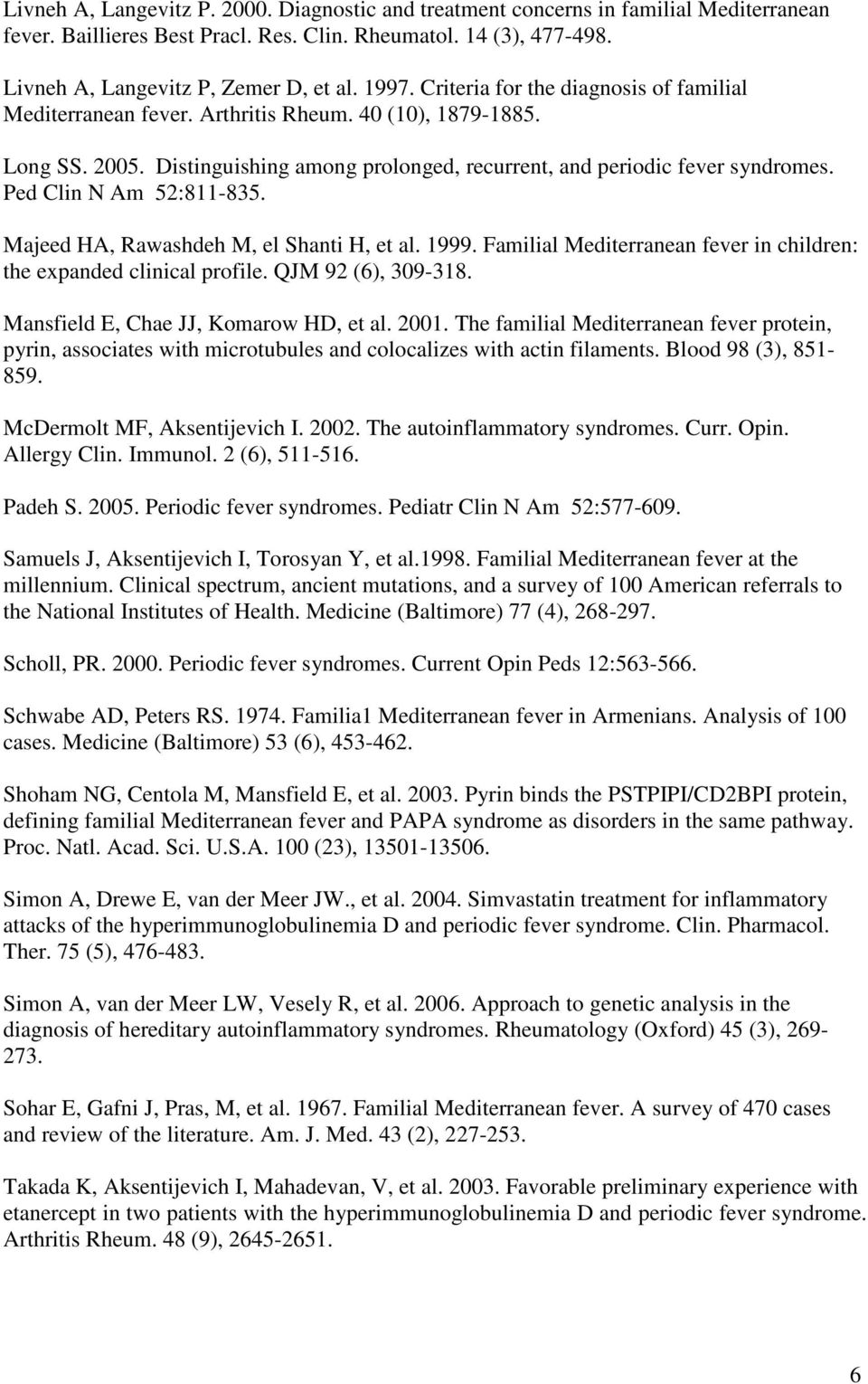 Ped Clin N Am 52:811-835. Majeed HA, Rawashdeh M, el Shanti H, et al. 1999. Familial Mediterranean fever in children: the expanded clinical profile. QJM 92 (6), 309-318.