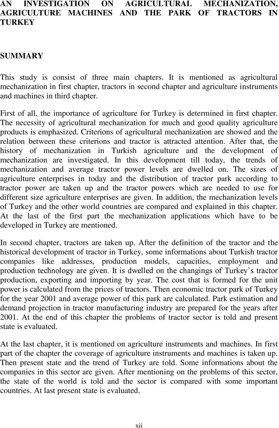 First of all, the importance of agriculture for Turkey is determined in first chapter. The necessity of agricultural mechanization for much and good quality agriculture products is emphasized.