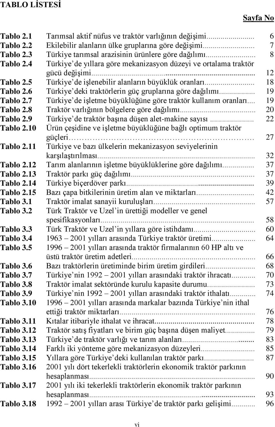 5 Türkiye de işlenebilir alanların büyüklük oranları... 18 Tablo 2.6 Türkiye deki traktörlerin güç gruplarına göre dağılımı... 19 Tablo 2.