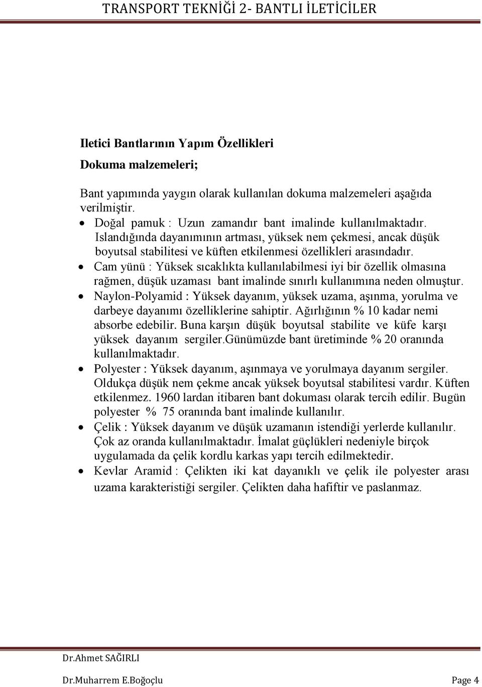 Cam yünü : Yüksek sıcaklıkta kullanılabilmesi iyi bir özellik olmasına rağmen, düşük uzaması bant imalinde sınırlı kullanımına neden olmuştur.