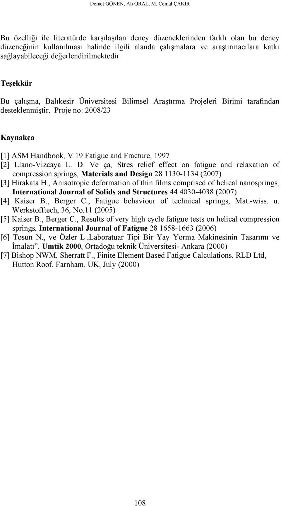 değerlendirilmektedir. Teşekkür Bu çalışma, Balıkesir Üniversitesi Bilimsel Araştırma Prjeleri Birimi tarafından desteklenmiştir. Prje n: 008/3 Kaynakça [1] ASM Handbk, V.
