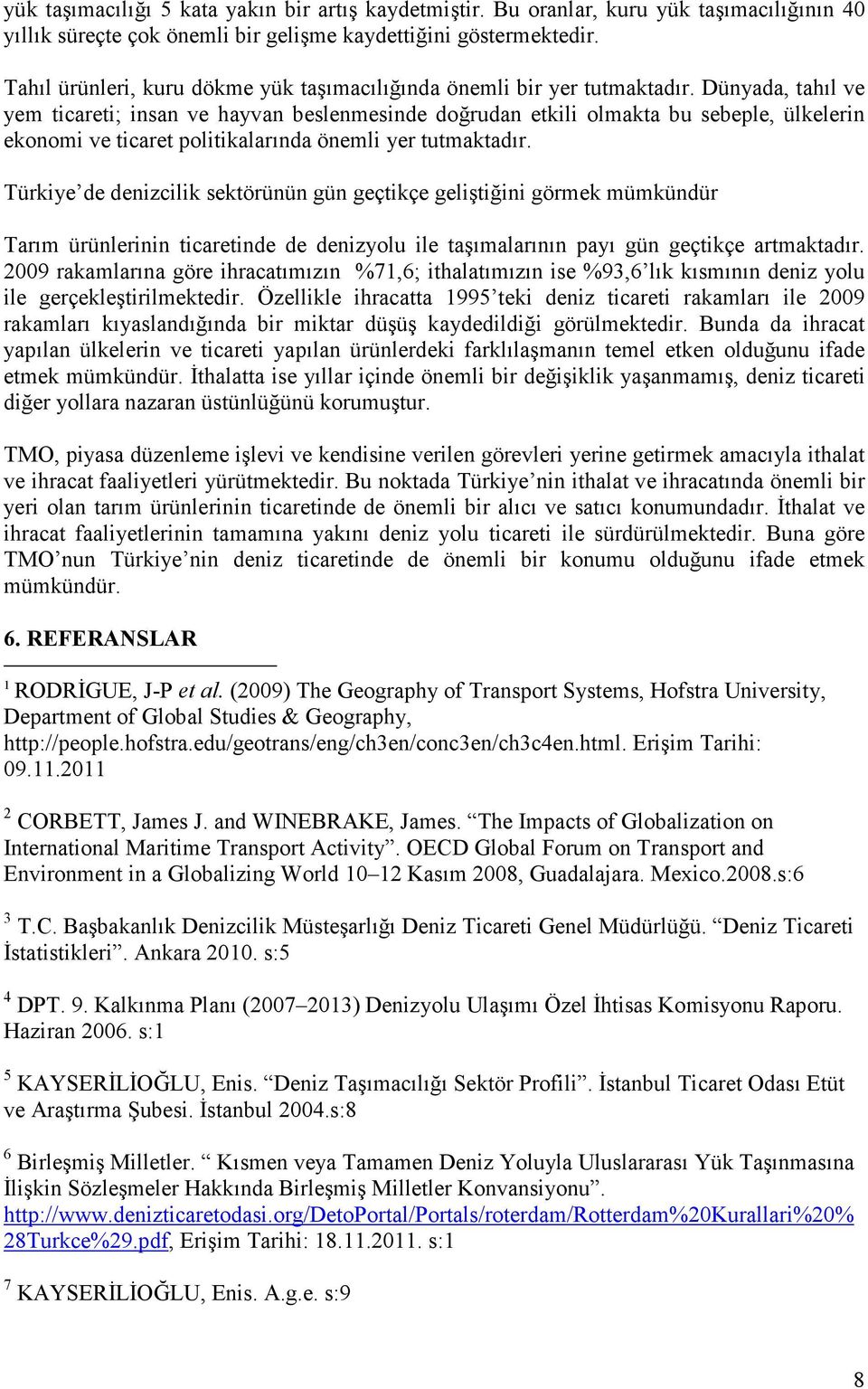 Dünyada, tahıl ve yem ticareti; insan ve hayvan beslenmesinde doğrudan etkili olmakta bu sebeple, ülkelerin ekonomi ve ticaret politikalarında önemli yer tutmaktadır.