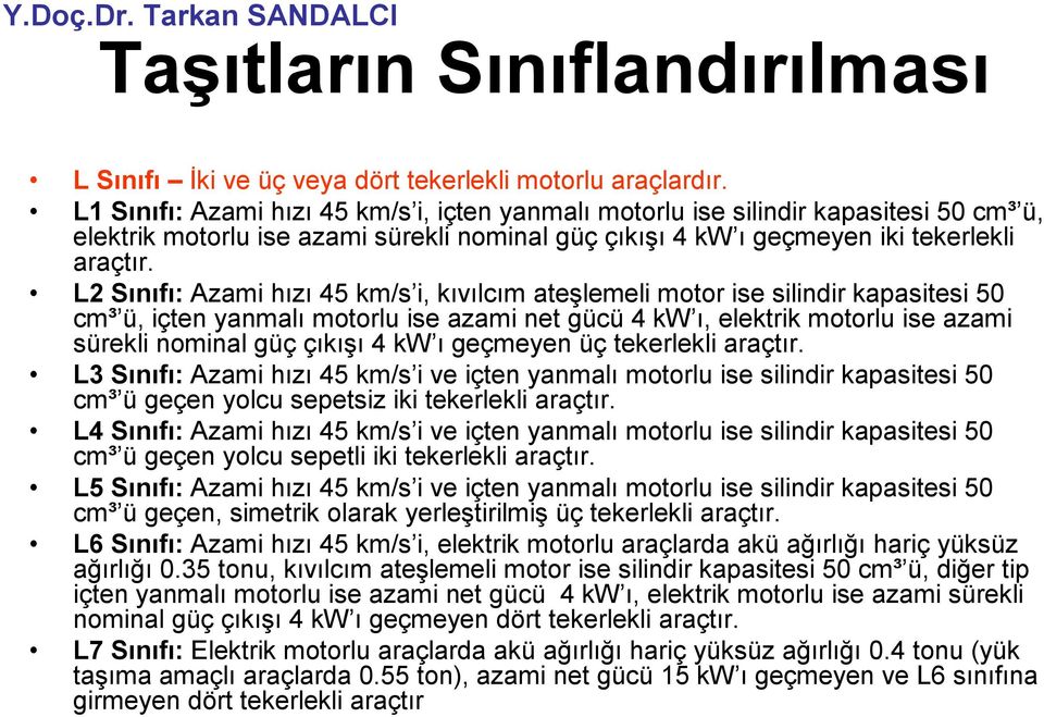 L2 Sınıfı: Azami hızı 45 km/s i, kıvılcım ateşlemeli motor ise silindir kapasitesi 50 cm³ ü, içten yanmalı motorlu ise azami net gücü 4 kw ı, elektrik motorlu ise azami sürekli nominal güç çıkışı 4